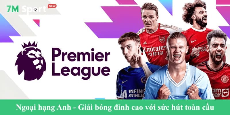 Ngoại hạng Anh - Giải bóng đỉnh cao với sức hút toàn cầu